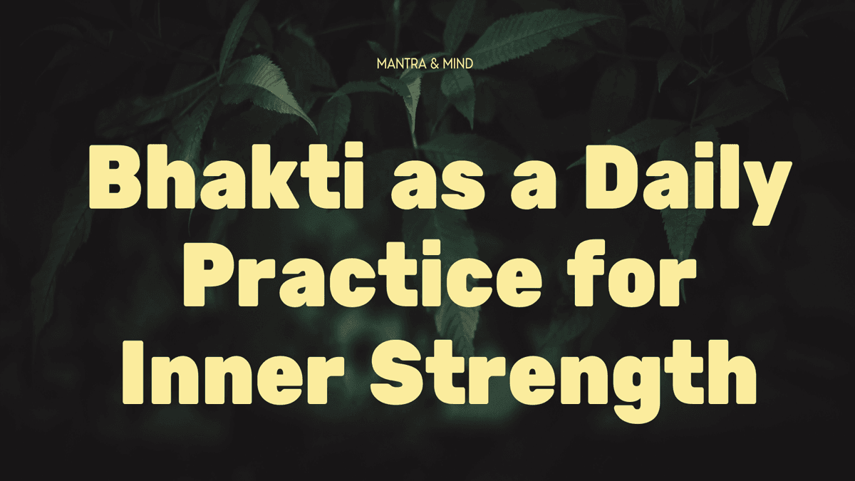 Bhakti as a Daily Practice for Inner Strength